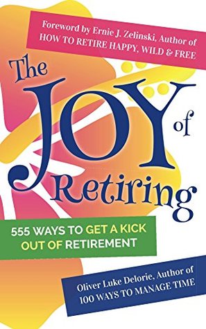 Full Download The Joy of Retiring: 555 Ways To Get a Kick Out Of Retirement - Oliver Luke Delorie file in PDF