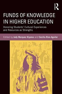 Download Funds of Knowledge in Higher Education: Honoring Students' Cultural Experiences and Resources as Strengths - Judy Marquez Kiyama | PDF