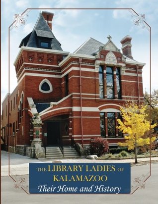 Full Download The Library Ladies of Kalamazoo: Their Home and History - Lois I. Richmond file in ePub