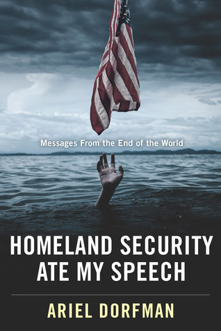 Full Download Homeland Security Ate My Speech: Messages From the End of the World - Ariel Dorfman | ePub