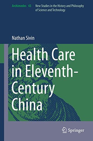 Read Online Health Care in Eleventh-Century China (Archimedes) - Nathan Sivin | PDF