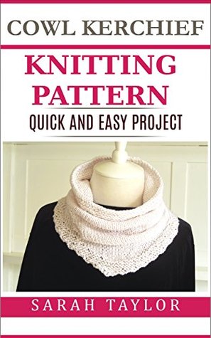 Read Online Cowl Kerchief Knitting Pattern: Quick and Easy One Skein Project - Sarah Taylor | PDF