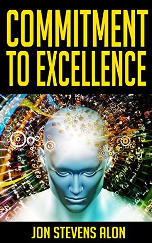 Full Download COMMITMENT TO EXCELLENCE: EXPRESSING OUR INNER BEST: 31 POWERFUL CAREER MOTIVATIONALS FOR STRUGGLING ARTISTS & ENTREPRENEURS - Jon Stevens Alon | PDF