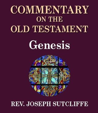 Read Online Sutcliffe's Commentary on the Old & New Testaments - Book of Genesis - Rev. Joseph Sutcliffe A.M. file in ePub