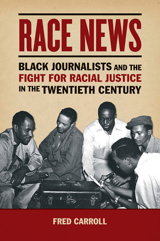 Download Race News: Black Journalists and the Fight for Racial Justice in the Twentieth Century - Fred Carroll file in PDF
