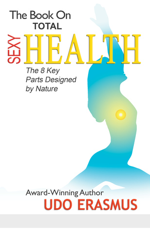 Read The Book On Total Sexy Health: The 8 Key Parts Designed By Nature - Udo Erasmus | PDF