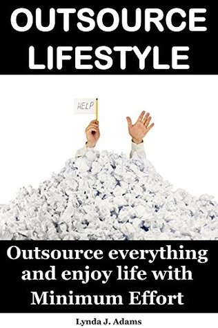 Full Download Outsourced Lifestyle: Outsource everything and enjoy life with Minimum Effort(passive income,lifestyle changes,living with joy,life loves you,life management,home  management,home manager,blessed life) - Lynda J. Adams file in PDF