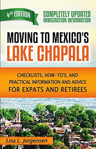 Read Online Moving to Mexico's Lake Chapala: Checklists, How-To's, and Practical Information and Advice for Expats and Retirees - Lisa L. Jorgensen file in PDF