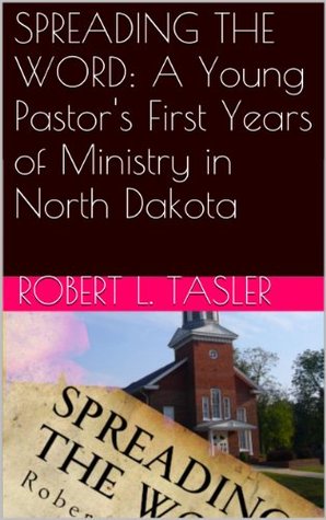 Read Online SPREADING THE WORD: A Young Pastor's First Years of Ministry in North Dakota - Robert L. Tasler | ePub