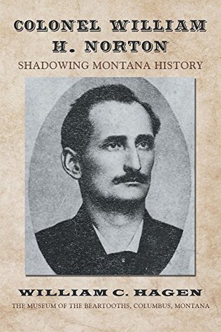 Full Download Colonel William H. Norton: Shadowing Montana History - William C. Hagen | ePub