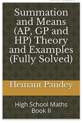 Download Summation and Means (AP, GP and HP) Theory and Examples (Fully Solved): High School Maths Book II - Hemant Pandey | PDF