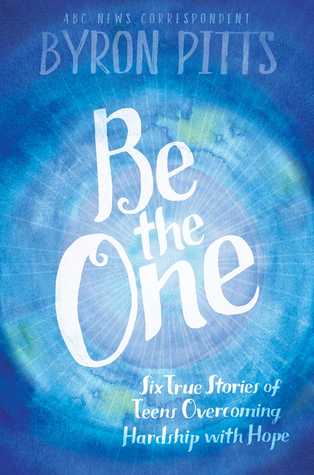 Read Online Be the One: Six True Stories of Teens Overcoming Hardship with Hope - Byron Pitts file in PDF