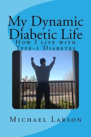 Read Online My Dynamic Diabetic Life: How I live with Type-1 Diabetes - Michael Larson | ePub