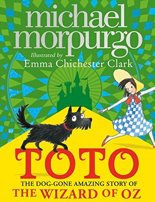 Read Online Toto: The Dog-Gone Amazing Story of the Wizard of Oz - Michael Morpurgo file in PDF