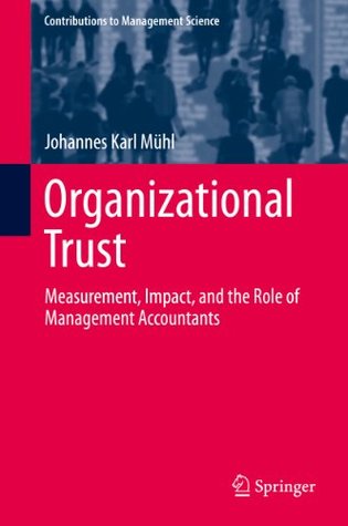 Read Organizational Trust: Measurement, Impact, and the Role of Management Accountants (Contributions to Management Science) - Johannes Karl Mühl file in PDF