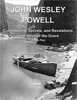 Read John Wesley Powell: Confessions, Secrets, and Revelations from Beyond the Grave - Richard Kerry Holtzin | ePub