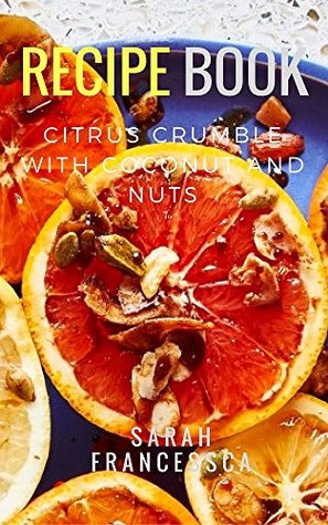 Download Recipe Book : Citrus Crumble With Coconut And Nuts - Sarah Francessca file in ePub