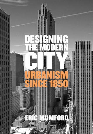 Read Online Designing the Modern City: Urbanism Since 1850 - Eric Mumford | ePub