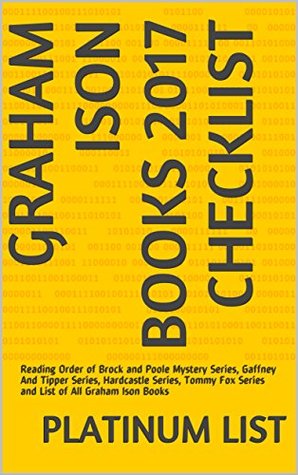 Download Graham Ison Books 2017 Checklist: Reading Order of Brock and Poole Mystery Series, Gaffney And Tipper Series, Hardcastle Series, Tommy Fox Series and List of All Graham Ison Books - Platinum List | PDF