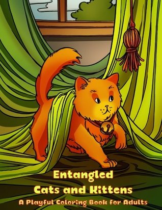 Read Online Entangled Cats and Kittens: A Playful Coloring Book for Adults (Creative and Unique Coloring Books for Adults) (Volume 4) - Mindful Coloring Books file in ePub