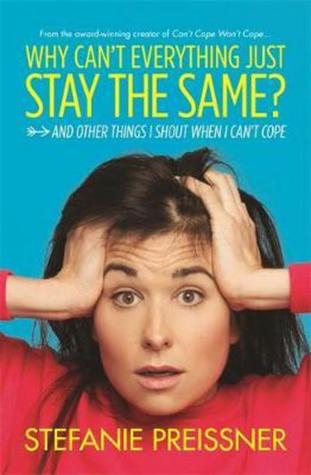 Full Download Why Can't Everything Just Stay the Same?: And Other Things I Shout When I Can't Cope - Stefanie Preissner file in PDF