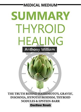 Read Online SUMMARY Medical Medium Thyroid Healing: The Truth behind Hashimoto's, Graves', Insomnia, Hypothyroidism, Thyroid Nodules & Epstein-Barr - OneHour Reads file in PDF