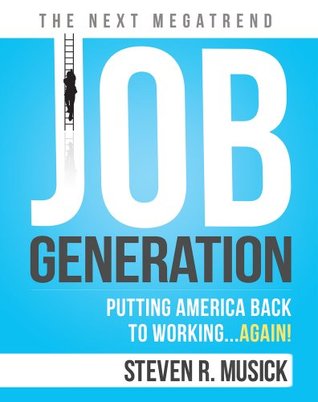 Read Job Generation: Putting America Back To WorkingAgain! - Steven R. Musick | ePub