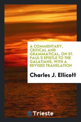 Full Download A Commentary, Critical and Grammatical, on St. Paul's Epistle to the Galatians, with a Revised Translation - Charles John Ellicott file in ePub