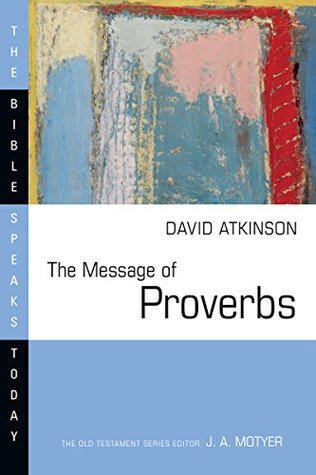 Read The Message of Proverbs (The Bible Speaks Today Series) - David J. Atkinson | PDF