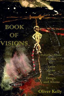 Read Online Book of Visions: Polyrhythmic Poems of Loss About Sex, Drugs, and Aliens - Oliver Kelly file in ePub