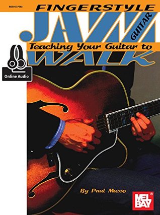 Read Online Fingerstyle Jazz Guitar: Teaching Your Guitar to Walk - Paul Musso | PDF