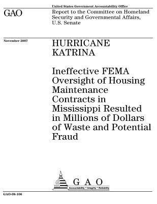 Read Hurricane Katrina: Ineffective Fema Oversight of Housing Maintenance Contracts in Mississippi Resulted in Millions of Dollars of Waste and Potential Fraud - U.S. Government Accountability Office | PDF