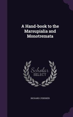 Read A Hand-Book to the Marsupialia and Monotremata - Richard Lydekker file in ePub