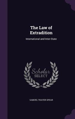 Full Download The Law of Extradition: International and Inter-State - Samuel T. Spear | PDF