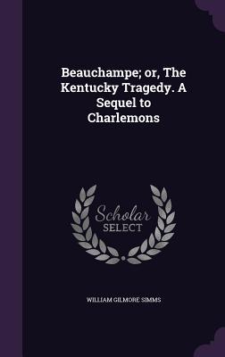 Download Beauchampe; Or, the Kentucky Tragedy. a Sequel to Charlemons - William Gilmore Simms | ePub