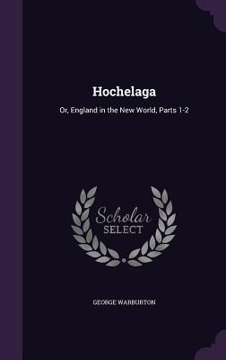 Read Hochelaga: Or, England in the New World, Parts 1-2 - George Drought Warburton | PDF