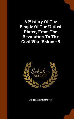 Read A History of the People of the United States, from the Revolution to the Civil War, Volume 5 - John Bach McMaster | PDF