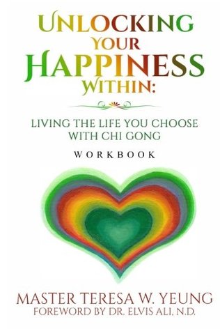 Read Unlocking Your Happiness Within - Workbook: Living the Life You Choose with Chi Gong - Ms Teresa Yeung file in ePub