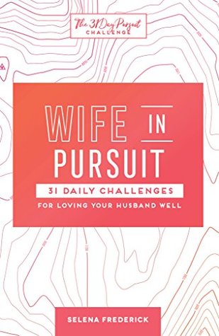 Download Wife in Pursuit: 31 Daily Challenges for Loving Your Husband Well (The 31 Day Pursuit Challenge Book 2) - Selena Frederick | PDF