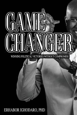 Read Game Changer: Winning Political Victories Without Compromise - Erhabor Ighodaro | PDF