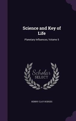 Read Online Science and Key of Life: Planetary Influences, Volume 5 - Henry Clay Hodges file in ePub