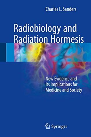 Read Online Radiobiology and Radiation Hormesis: New Evidence and its Implications for Medicine and Society - Charles L. Sanders file in ePub