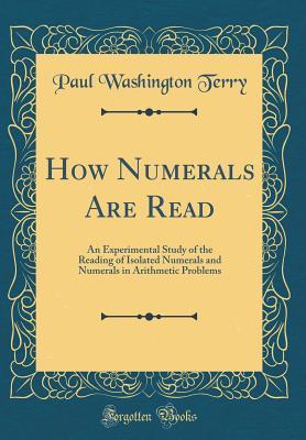 Read Online How Numerals Are Read: An Experimental Study of the Reading of Isolated Numerals and Numerals in Arithmetic Problems (Classic Reprint) - Paul Washington Terry file in PDF