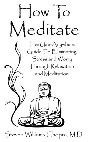 Read How To Meditate: The Use-Anywhere Guide To Eliminating Stress and Worry Through Relaxation and Meditation - Steven Williams Chopra | ePub