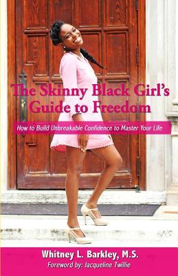 Read The Skinny Black Girl's Guide to Freedom: How to Build Unbreakable Confidence to Master Your Life - Whitney L Barkley M S file in PDF