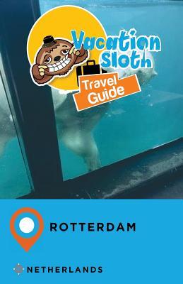 Read Online Vacation Sloth Travel Guide Rotterdam Netherlands - Richard Mayor | PDF