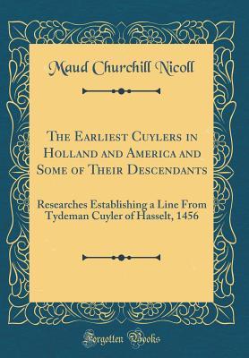 Full Download The Earliest Cuylers in Holland and America and Some of Their Descendants: Researches Establishing a Line from Tydeman Cuyler of Hasselt, 1456 (Classic Reprint) - Maud Churchill Nicoll file in PDF