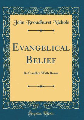 Download Evangelical Belief: Its Conflict with Rome (Classic Reprint) - John Broadhurst Nichols | ePub