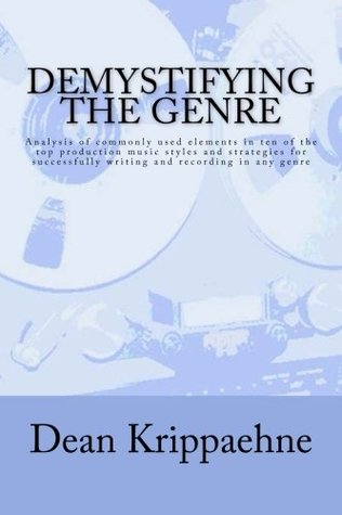 Read Online Demystifying the Genre: Analysis of commonly used elements in ten of the top production music styles and strategies for successfully writing and recording in any genre - Dean Krippaehne | PDF