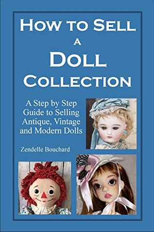 Read How To Sell a Doll Collection: A Step by Step Guide to Selling Antique, Vintage and Modern Dolls - Zendelle Bouchard file in PDF